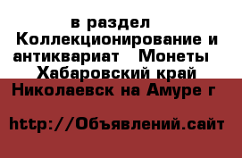  в раздел : Коллекционирование и антиквариат » Монеты . Хабаровский край,Николаевск-на-Амуре г.